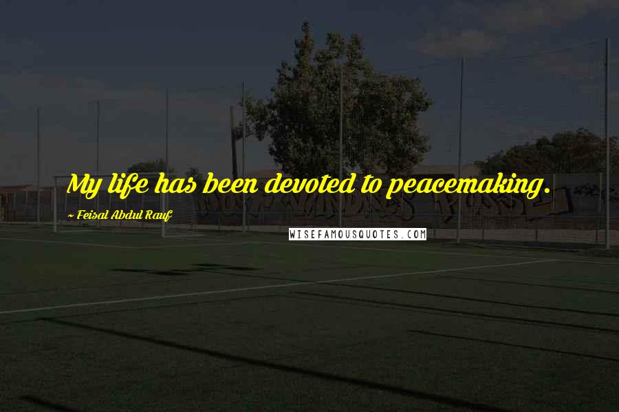 Feisal Abdul Rauf Quotes: My life has been devoted to peacemaking.