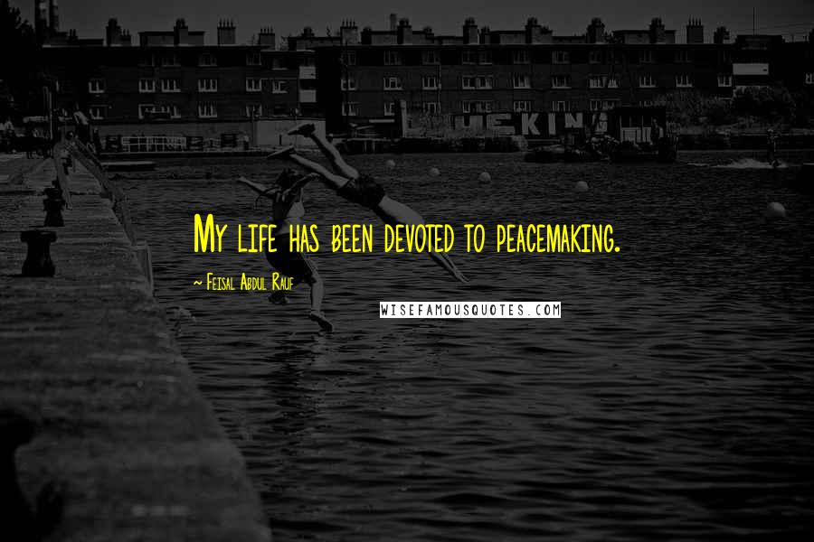 Feisal Abdul Rauf Quotes: My life has been devoted to peacemaking.
