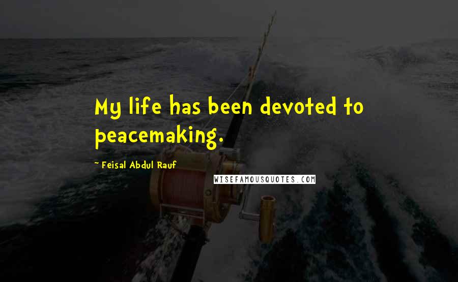 Feisal Abdul Rauf Quotes: My life has been devoted to peacemaking.