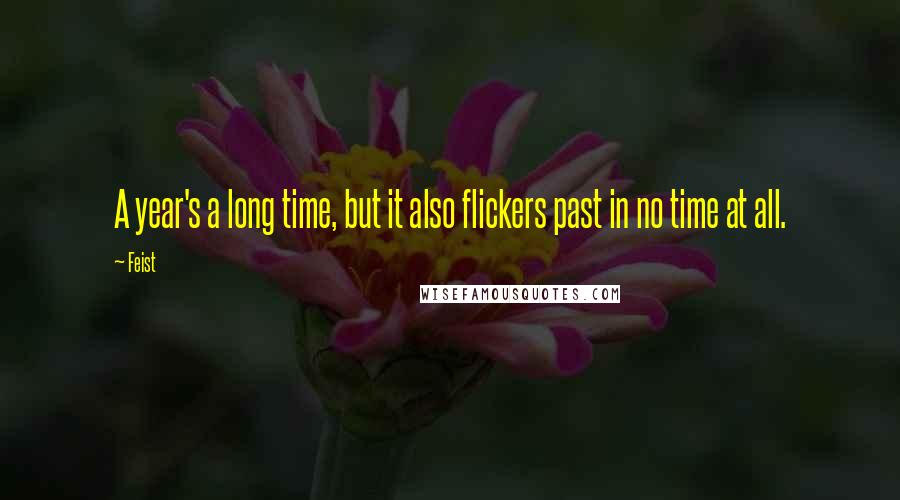 Feist Quotes: A year's a long time, but it also flickers past in no time at all.