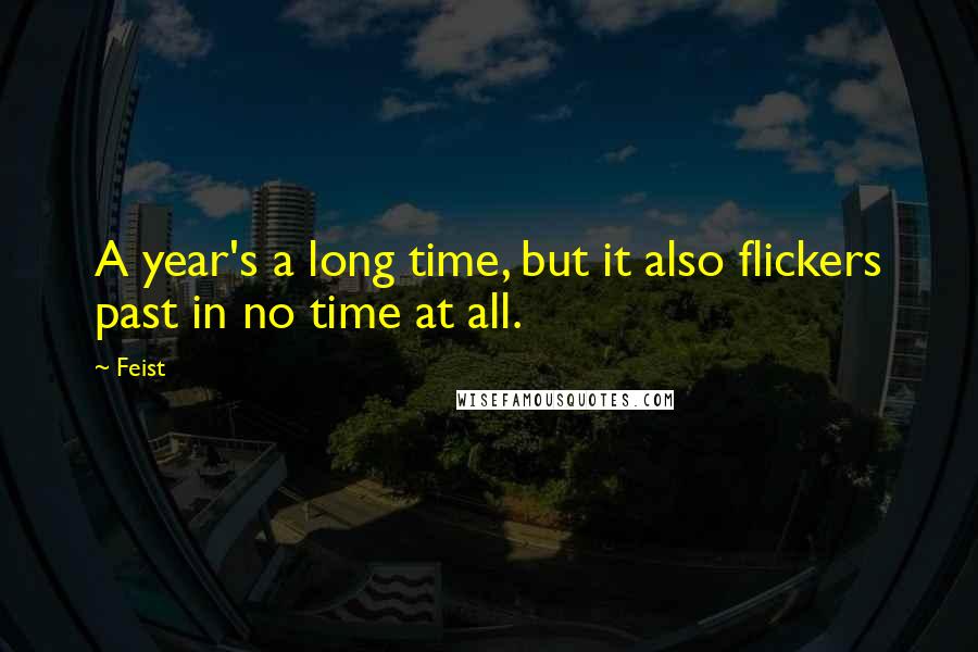 Feist Quotes: A year's a long time, but it also flickers past in no time at all.