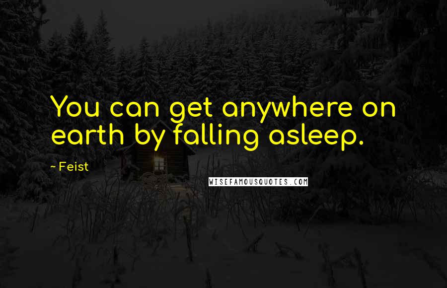 Feist Quotes: You can get anywhere on earth by falling asleep.