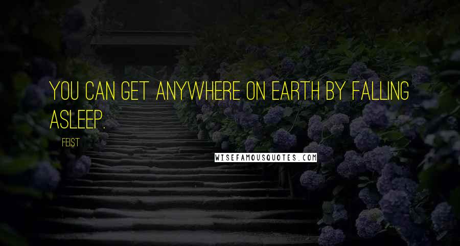 Feist Quotes: You can get anywhere on earth by falling asleep.