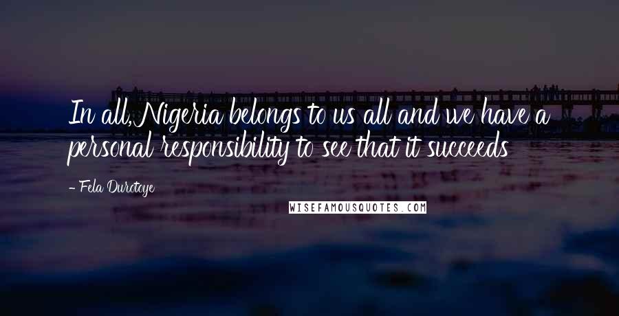 Fela Durotoye Quotes: In all, Nigeria belongs to us all and we have a personal responsibility to see that it succeeds