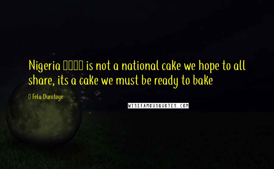 Fela Durotoye Quotes: Nigeria 2025 is not a national cake we hope to all share, its a cake we must be ready to bake