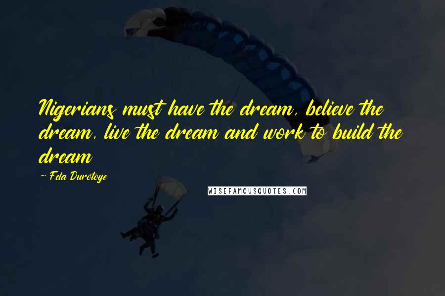 Fela Durotoye Quotes: Nigerians must have the dream, believe the dream, live the dream and work to build the dream