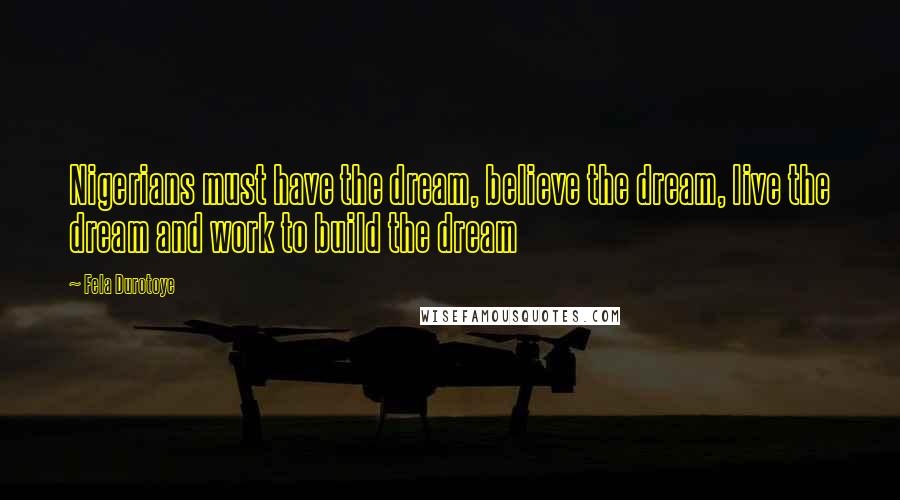 Fela Durotoye Quotes: Nigerians must have the dream, believe the dream, live the dream and work to build the dream