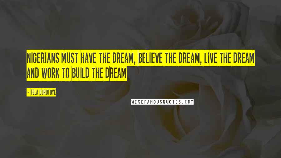 Fela Durotoye Quotes: Nigerians must have the dream, believe the dream, live the dream and work to build the dream