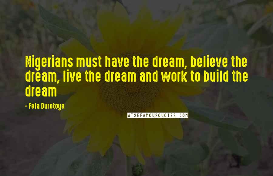 Fela Durotoye Quotes: Nigerians must have the dream, believe the dream, live the dream and work to build the dream