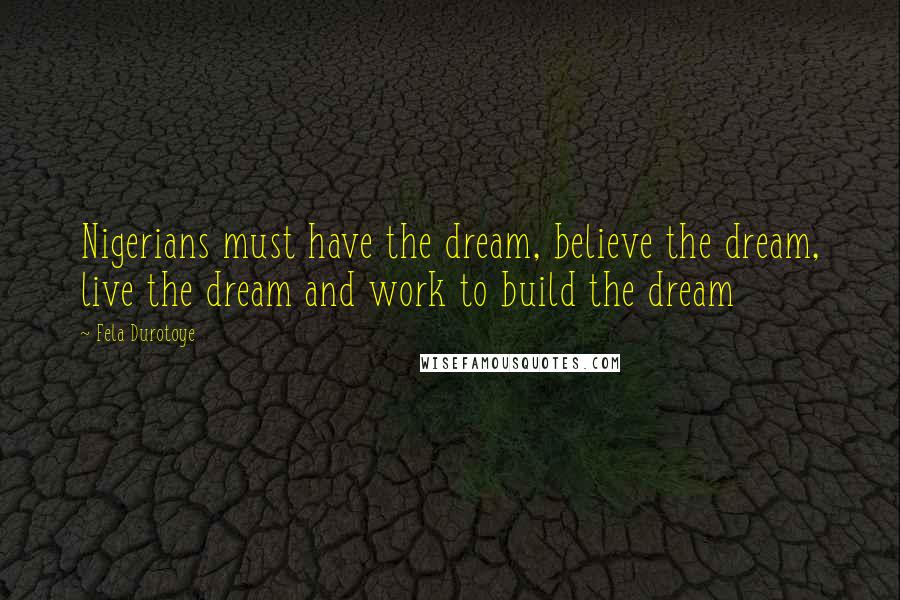 Fela Durotoye Quotes: Nigerians must have the dream, believe the dream, live the dream and work to build the dream