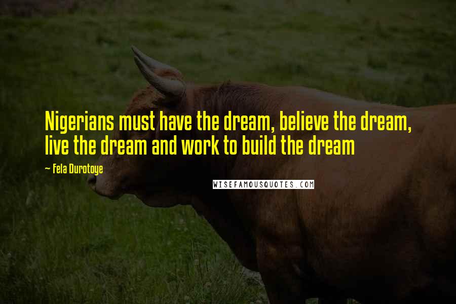 Fela Durotoye Quotes: Nigerians must have the dream, believe the dream, live the dream and work to build the dream