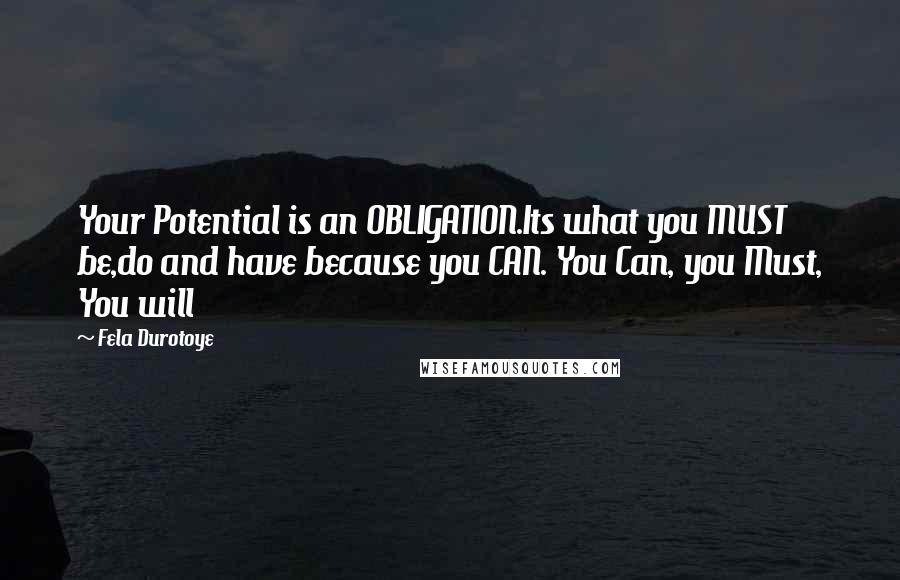 Fela Durotoye Quotes: Your Potential is an OBLIGATION.Its what you MUST be,do and have because you CAN. You Can, you Must, You will