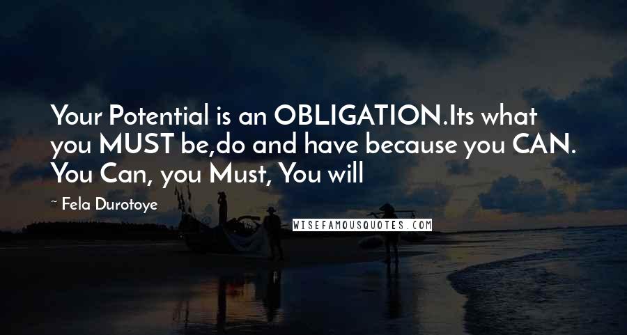 Fela Durotoye Quotes: Your Potential is an OBLIGATION.Its what you MUST be,do and have because you CAN. You Can, you Must, You will