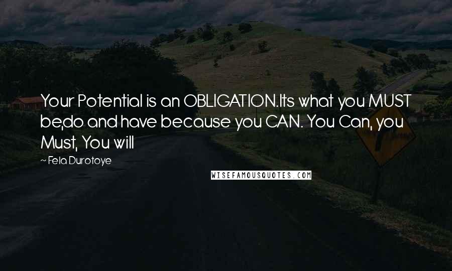 Fela Durotoye Quotes: Your Potential is an OBLIGATION.Its what you MUST be,do and have because you CAN. You Can, you Must, You will