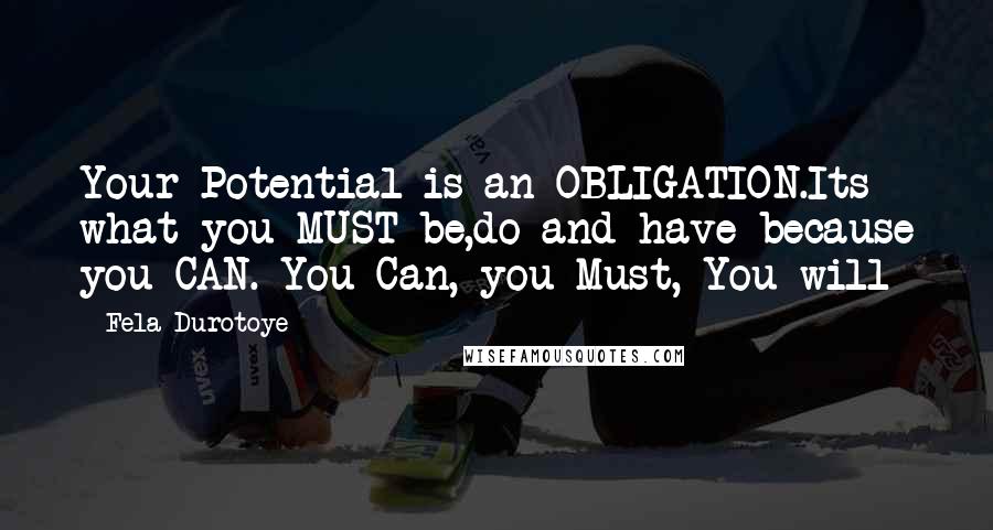 Fela Durotoye Quotes: Your Potential is an OBLIGATION.Its what you MUST be,do and have because you CAN. You Can, you Must, You will