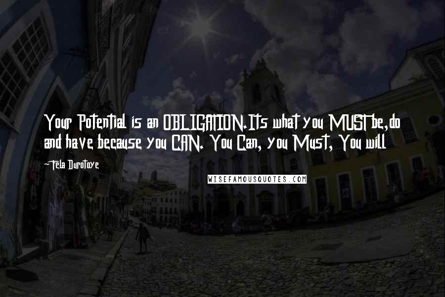 Fela Durotoye Quotes: Your Potential is an OBLIGATION.Its what you MUST be,do and have because you CAN. You Can, you Must, You will