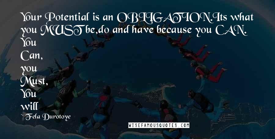 Fela Durotoye Quotes: Your Potential is an OBLIGATION.Its what you MUST be,do and have because you CAN. You Can, you Must, You will