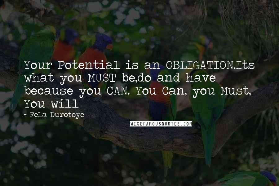 Fela Durotoye Quotes: Your Potential is an OBLIGATION.Its what you MUST be,do and have because you CAN. You Can, you Must, You will