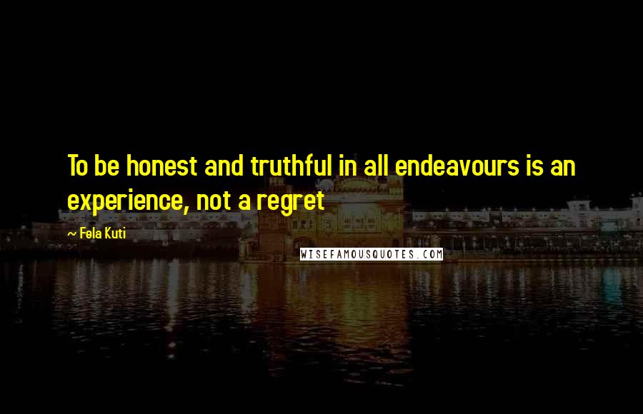 Fela Kuti Quotes: To be honest and truthful in all endeavours is an experience, not a regret