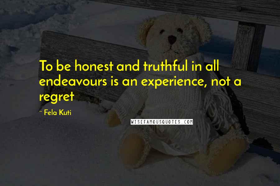 Fela Kuti Quotes: To be honest and truthful in all endeavours is an experience, not a regret