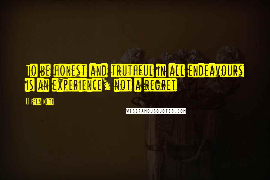 Fela Kuti Quotes: To be honest and truthful in all endeavours is an experience, not a regret