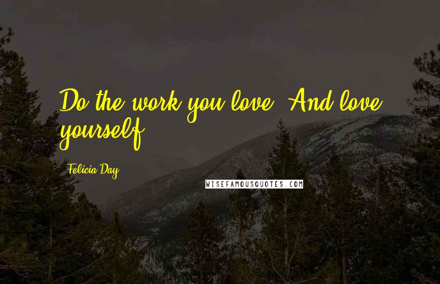 Felicia Day Quotes: Do the work you love. And love yourself.