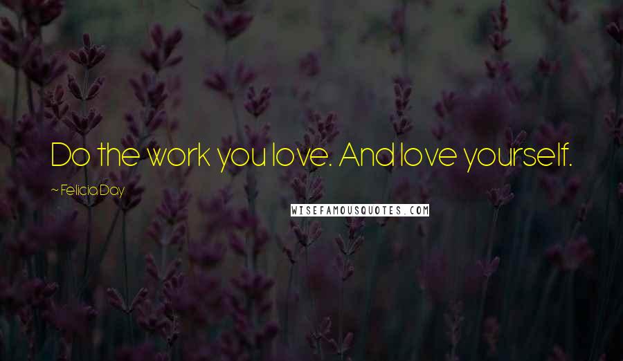 Felicia Day Quotes: Do the work you love. And love yourself.