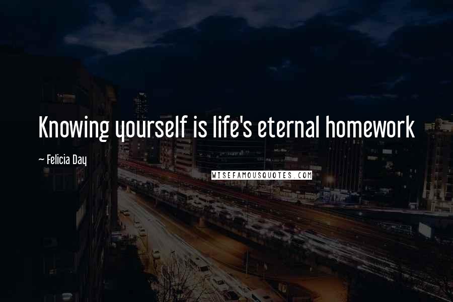 Felicia Day Quotes: Knowing yourself is life's eternal homework