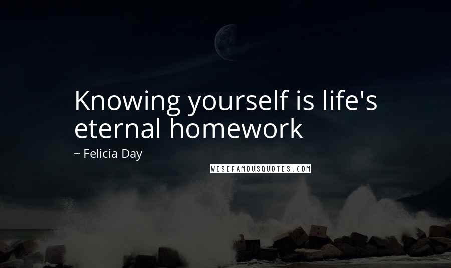 Felicia Day Quotes: Knowing yourself is life's eternal homework