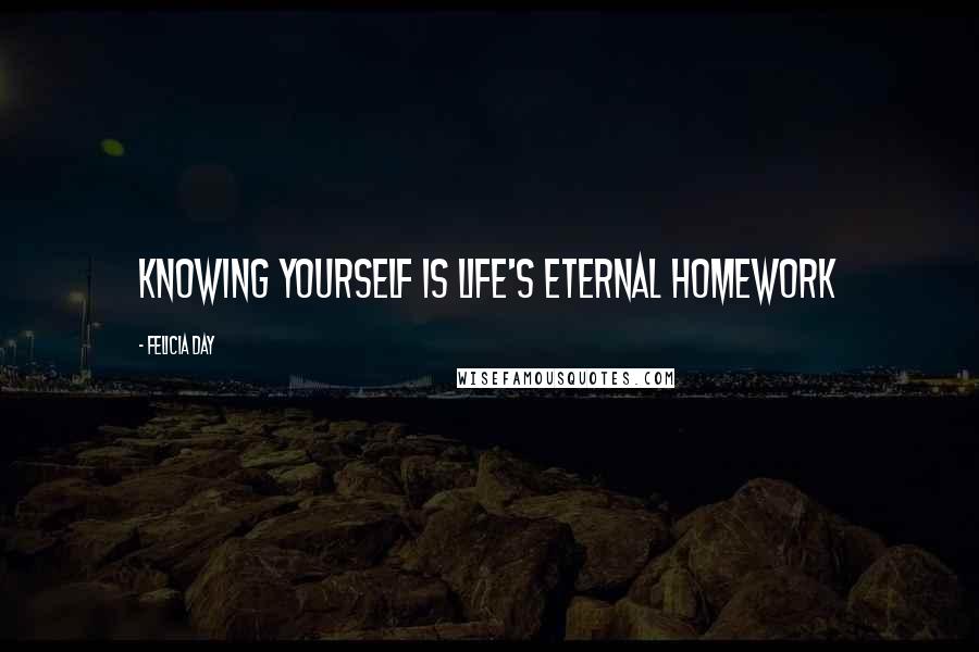 Felicia Day Quotes: Knowing yourself is life's eternal homework