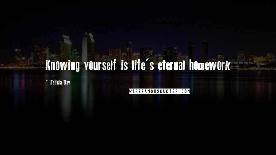 Felicia Day Quotes: Knowing yourself is life's eternal homework