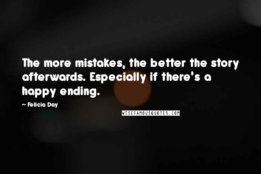 Felicia Day Quotes: The more mistakes, the better the story afterwards. Especially if there's a happy ending.