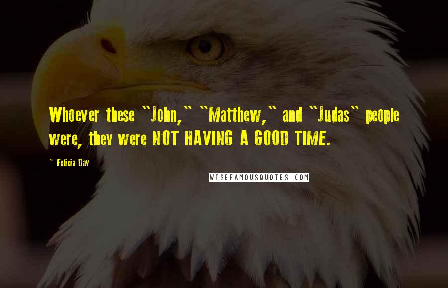 Felicia Day Quotes: Whoever these "John," "Matthew," and "Judas" people were, they were NOT HAVING A GOOD TIME.