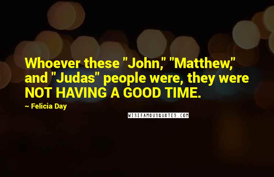 Felicia Day Quotes: Whoever these "John," "Matthew," and "Judas" people were, they were NOT HAVING A GOOD TIME.