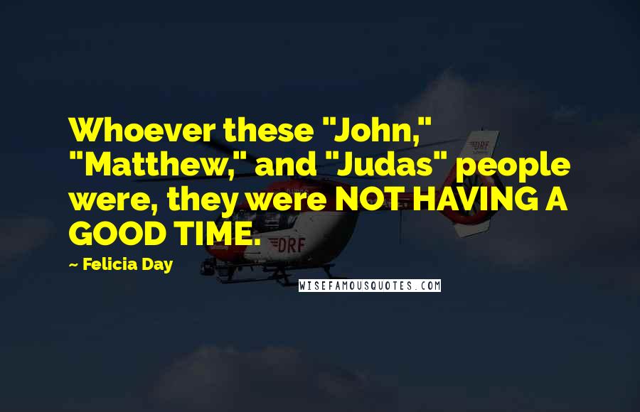 Felicia Day Quotes: Whoever these "John," "Matthew," and "Judas" people were, they were NOT HAVING A GOOD TIME.