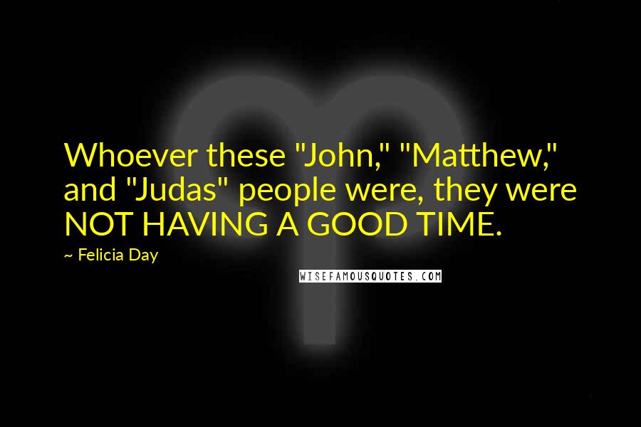 Felicia Day Quotes: Whoever these "John," "Matthew," and "Judas" people were, they were NOT HAVING A GOOD TIME.