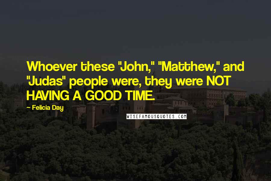 Felicia Day Quotes: Whoever these "John," "Matthew," and "Judas" people were, they were NOT HAVING A GOOD TIME.