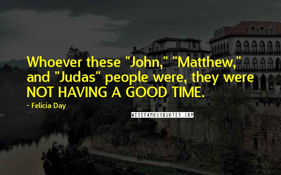 Felicia Day Quotes: Whoever these "John," "Matthew," and "Judas" people were, they were NOT HAVING A GOOD TIME.