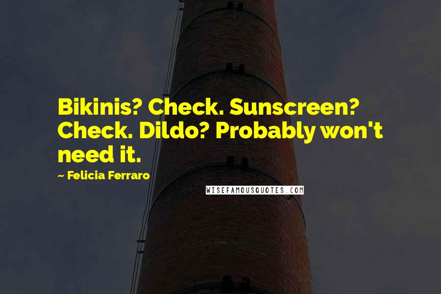 Felicia Ferraro Quotes: Bikinis? Check. Sunscreen? Check. Dildo? Probably won't need it.