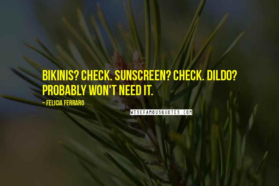 Felicia Ferraro Quotes: Bikinis? Check. Sunscreen? Check. Dildo? Probably won't need it.