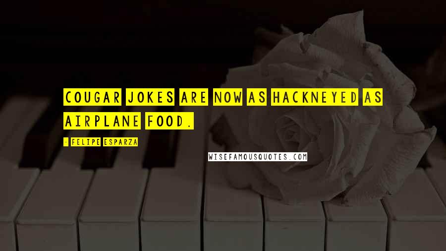 Felipe Esparza Quotes: Cougar jokes are now as hackneyed as airplane food.