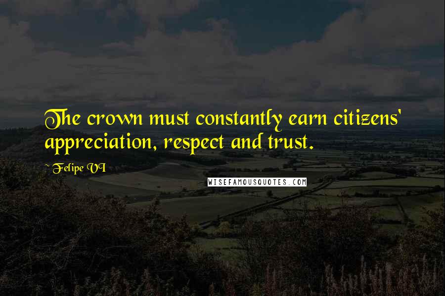 Felipe VI Quotes: The crown must constantly earn citizens' appreciation, respect and trust.