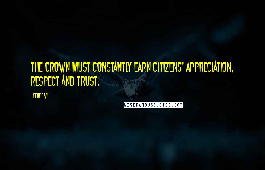Felipe VI Quotes: The crown must constantly earn citizens' appreciation, respect and trust.