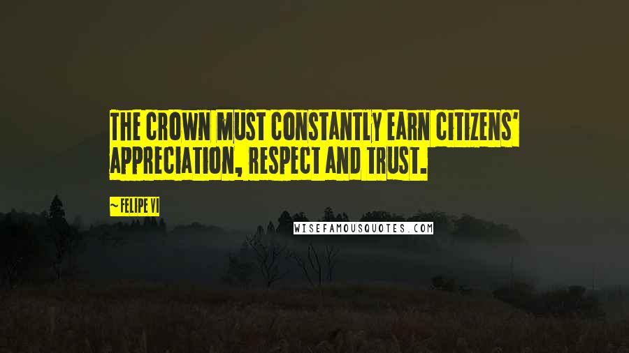 Felipe VI Quotes: The crown must constantly earn citizens' appreciation, respect and trust.