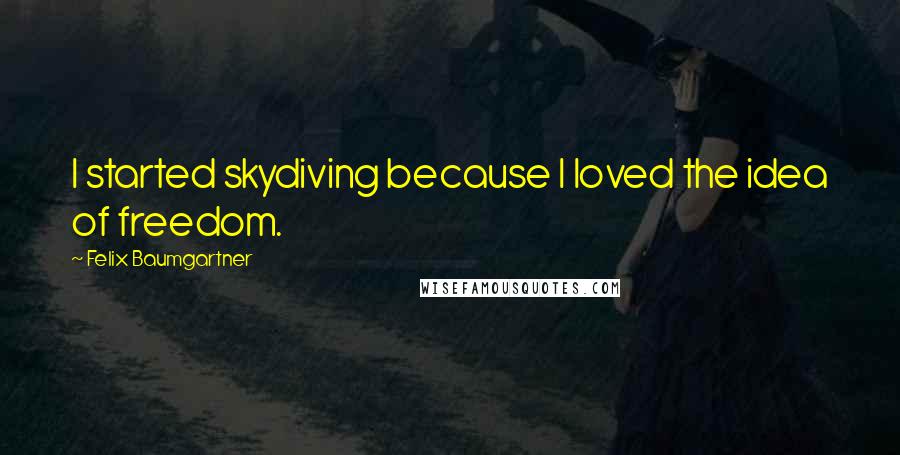 Felix Baumgartner Quotes: I started skydiving because I loved the idea of freedom.