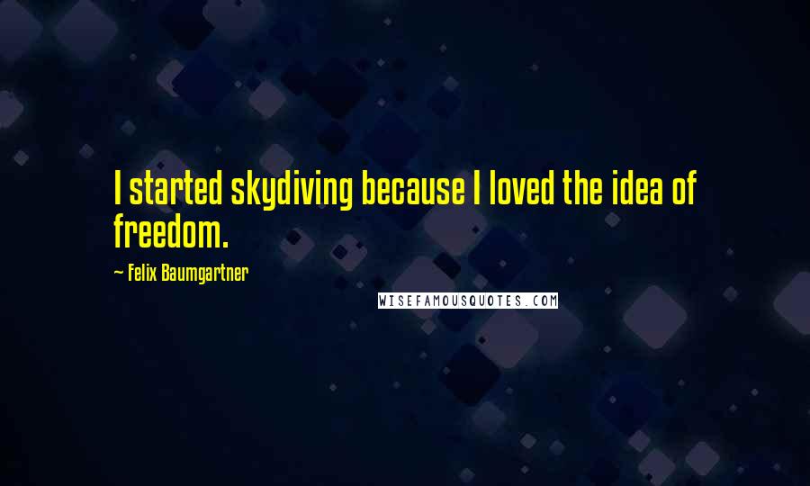 Felix Baumgartner Quotes: I started skydiving because I loved the idea of freedom.