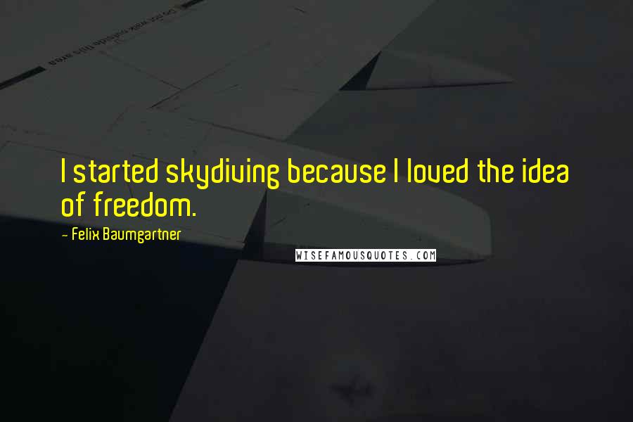 Felix Baumgartner Quotes: I started skydiving because I loved the idea of freedom.