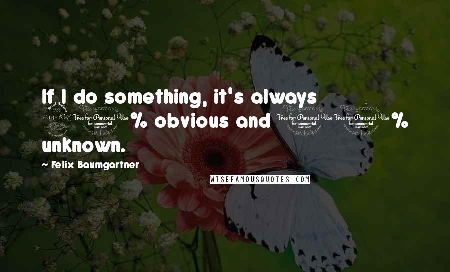 Felix Baumgartner Quotes: If I do something, it's always 90% obvious and 10% unknown.