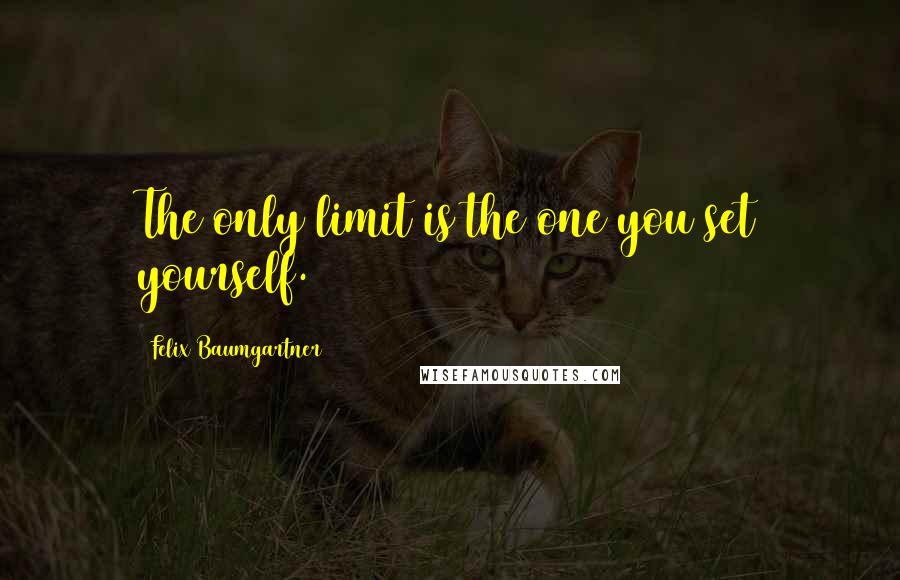 Felix Baumgartner Quotes: The only limit is the one you set yourself.