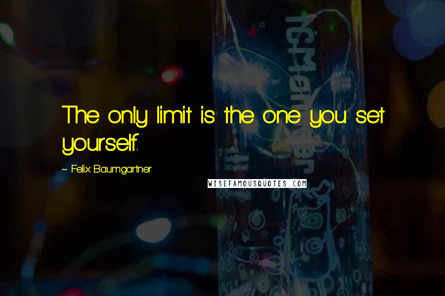 Felix Baumgartner Quotes: The only limit is the one you set yourself.